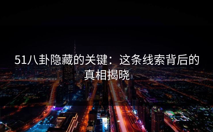 51八卦隐藏的关键：这条线索背后的真相揭晓