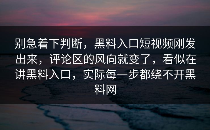 别急着下判断，黑料入口短视频刚发出来，评论区的风向就变了，看似在讲黑料入口，实际每一步都绕不开黑料网